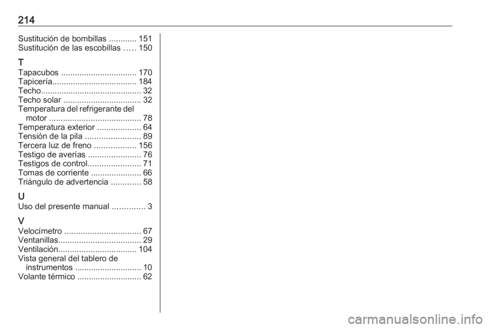 OPEL KARL 2018.5  Manual de Instrucciones (in Spanish) 214Sustitución de bombillas ............151
Sustitución de las escobillas  .....150
T
Tapacubos  ................................. 170
Tapicería..................................... 184 Techo......