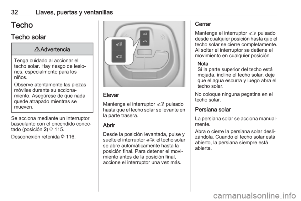 OPEL KARL 2018.5  Manual de Instrucciones (in Spanish) 32Llaves, puertas y ventanillasTecho
Techo solar9 Advertencia
Tenga cuidado al accionar el
techo solar. Hay riesgo de lesio‐
nes, especialmente para los
niños.
Observe atentamente las piezas
móvil