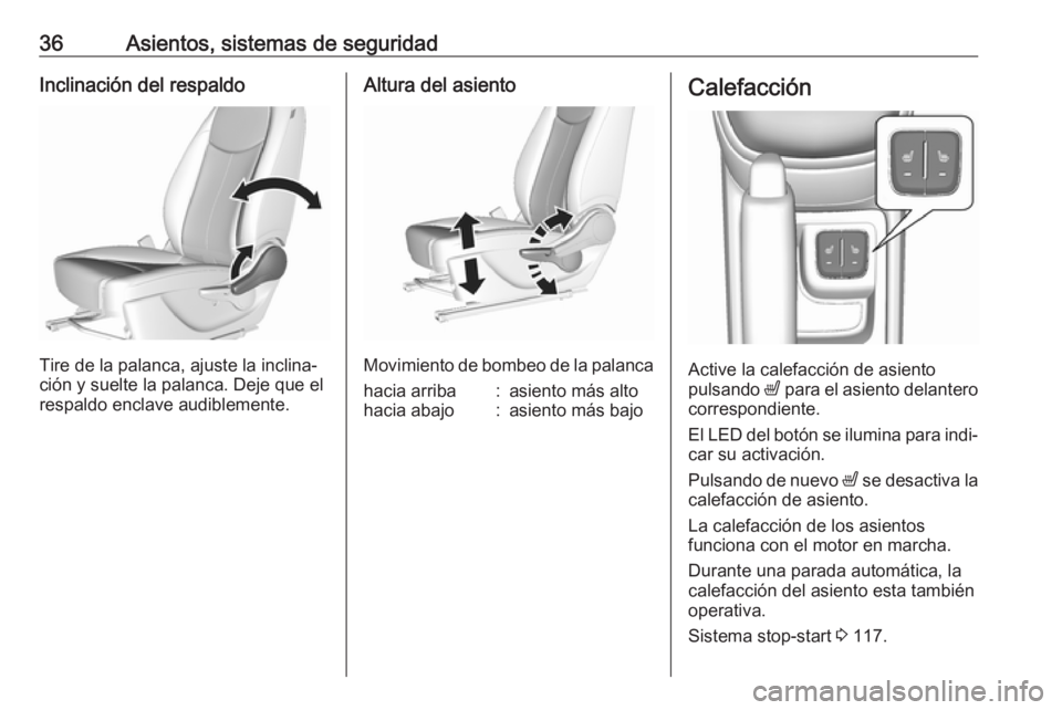 OPEL KARL 2018.5  Manual de Instrucciones (in Spanish) 36Asientos, sistemas de seguridadInclinación del respaldo
Tire de la palanca, ajuste la inclina‐
ción y suelte la palanca. Deje que el respaldo enclave audiblemente.
Altura del asiento
Movimiento 