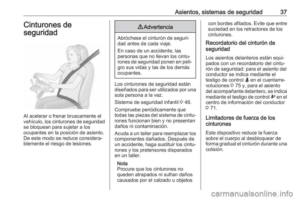 OPEL KARL 2018.5  Manual de Instrucciones (in Spanish) Asientos, sistemas de seguridad37Cinturones de
seguridad
Al acelerar o frenar bruscamente el
vehículo, los cinturones de seguridad
se bloquean para sujetar a los
ocupantes en la posición de asiento.