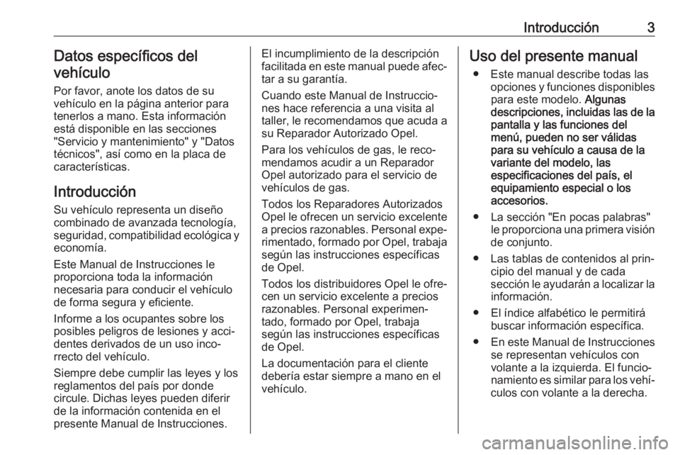 OPEL KARL 2018.5  Manual de Instrucciones (in Spanish) Introducción3Datos específicos del
vehículo
Por favor, anote los datos de su
vehículo en la página anterior para
tenerlos a mano. Esta información
está disponible en las secciones
"Servicio
