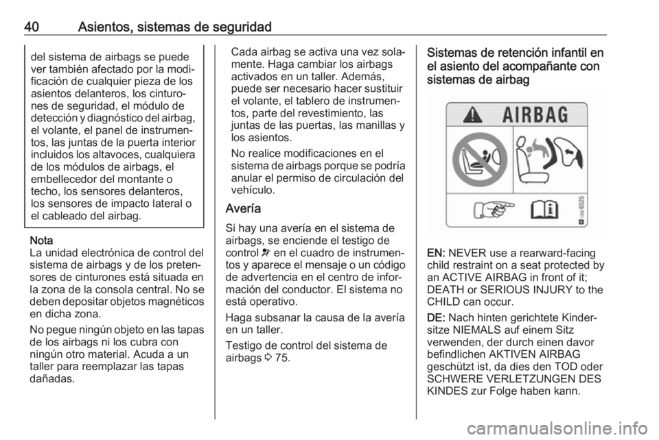 OPEL KARL 2018.5 Manual de Instrucciones (in Spanish) 40Asientos, sistemas de seguridaddel sistema de airbags se puede
ver también afectado por la modi‐
ficación de cualquier pieza de los
asientos delanteros, los cinturo‐
nes de seguridad, el módu OPEL KARL 2018.5 Manual de Instrucciones (in Spanish) 40Asientos, sistemas de seguridaddel sistema de airbags se puede
ver también afectado por la modi‐
ficación de cualquier pieza de los
asientos delanteros, los cinturo‐
nes de seguridad, el módu