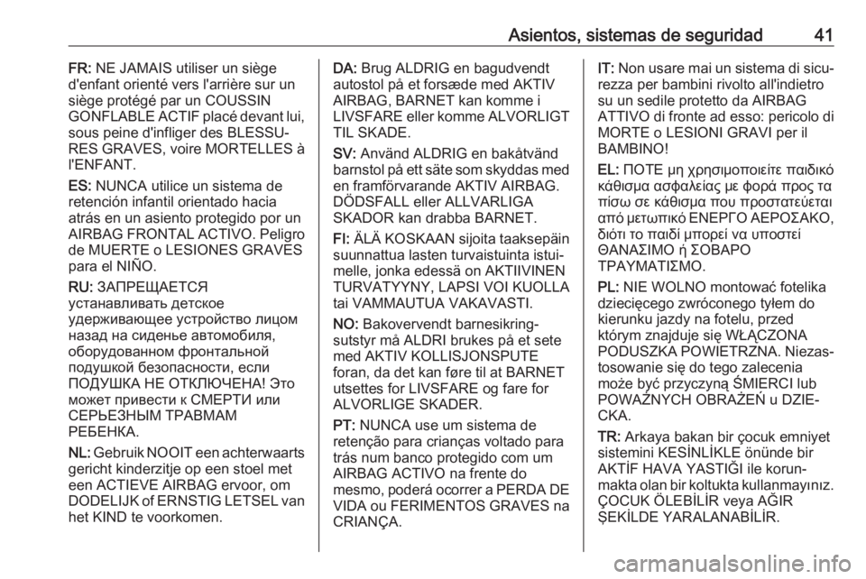 OPEL KARL 2018.5 Manual de Instrucciones (in Spanish) Asientos, sistemas de seguridad41FR: NE JAMAIS utiliser un siège
d'enfant orienté vers l'arrière sur un
siège protégé par un COUSSIN
GONFLABLE ACTIF placé devant lui,
sous peine d'i OPEL KARL 2018.5 Manual de Instrucciones (in Spanish) Asientos, sistemas de seguridad41FR: NE JAMAIS utiliser un siège
d'enfant orienté vers l'arrière sur un
siège protégé par un COUSSIN
GONFLABLE ACTIF placé devant lui,
sous peine d'i
