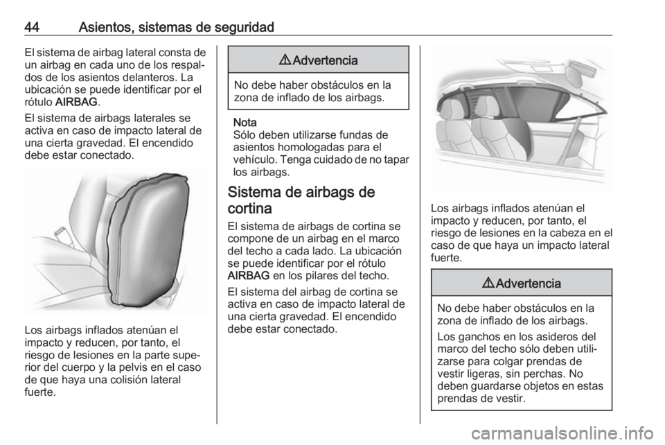 OPEL KARL 2018.5  Manual de Instrucciones (in Spanish) 44Asientos, sistemas de seguridadEl sistema de airbag lateral consta deun airbag en cada uno de los respal‐
dos de los asientos delanteros. La
ubicación se puede identificar por el
rótulo  AIRBAG 