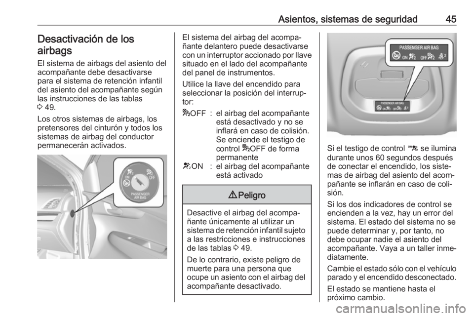 OPEL KARL 2018.5 Manual de Instrucciones (in Spanish) Asientos, sistemas de seguridad45Desactivación de losairbags
El sistema de airbags del asiento del
acompañante debe desactivarse
para el sistema de retención infantil del asiento del acompañante s OPEL KARL 2018.5 Manual de Instrucciones (in Spanish) Asientos, sistemas de seguridad45Desactivación de losairbags
El sistema de airbags del asiento del
acompañante debe desactivarse
para el sistema de retención infantil del asiento del acompañante s