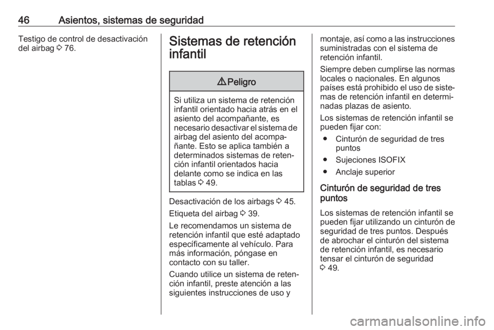 OPEL KARL 2018.5  Manual de Instrucciones (in Spanish) 46Asientos, sistemas de seguridadTestigo de control de desactivación
del airbag  3 76.Sistemas de retención
infantil9 Peligro
Si utiliza un sistema de retención
infantil orientado hacia atrás en e