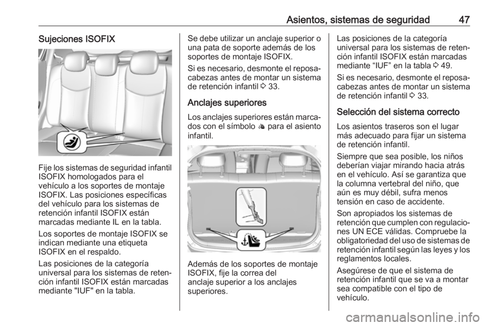OPEL KARL 2018.5  Manual de Instrucciones (in Spanish) Asientos, sistemas de seguridad47Sujeciones ISOFIX
Fije los sistemas de seguridad infantil
ISOFIX homologados para el
vehículo a los soportes de montaje
ISOFIX. Las posiciones específicas
del vehíc