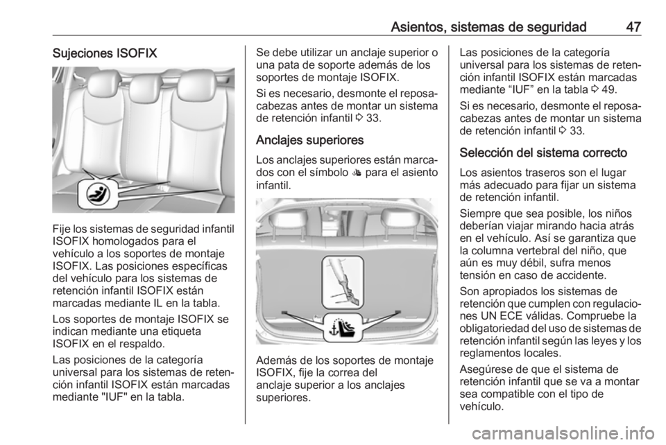 OPEL KARL 2018.5 Manual de Instrucciones (in Spanish) Asientos, sistemas de seguridad47Sujeciones ISOFIX
Fije los sistemas de seguridad infantil
ISOFIX homologados para el
vehículo a los soportes de montaje
ISOFIX. Las posiciones específicas
del vehíc OPEL KARL 2018.5 Manual de Instrucciones (in Spanish) Asientos, sistemas de seguridad47Sujeciones ISOFIX
Fije los sistemas de seguridad infantil
ISOFIX homologados para el
vehículo a los soportes de montaje
ISOFIX. Las posiciones específicas
del vehíc