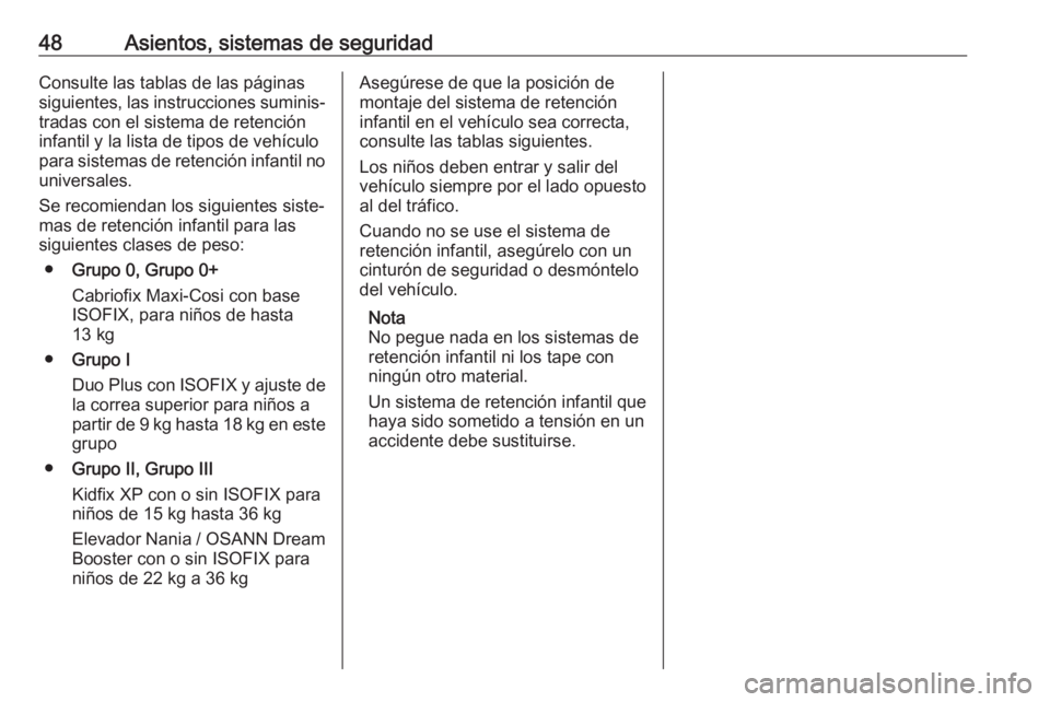 OPEL KARL 2018.5  Manual de Instrucciones (in Spanish) 48Asientos, sistemas de seguridadConsulte las tablas de las páginas
siguientes, las instrucciones suminis‐
tradas con el sistema de retención
infantil y la lista de tipos de vehículo
para sistema