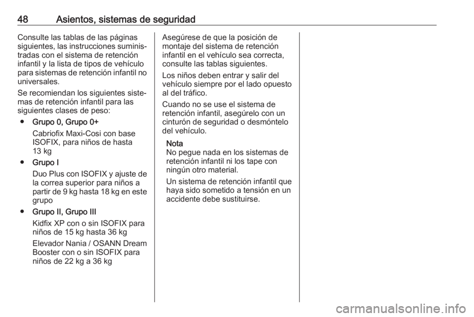 OPEL KARL 2018.5 Manual de Instrucciones (in Spanish) 48Asientos, sistemas de seguridadConsulte las tablas de las páginas
siguientes, las instrucciones suminis‐
tradas con el sistema de retención
infantil y la lista de tipos de vehículo
para sistema OPEL KARL 2018.5 Manual de Instrucciones (in Spanish) 48Asientos, sistemas de seguridadConsulte las tablas de las páginas
siguientes, las instrucciones suminis‐
tradas con el sistema de retención
infantil y la lista de tipos de vehículo
para sistema