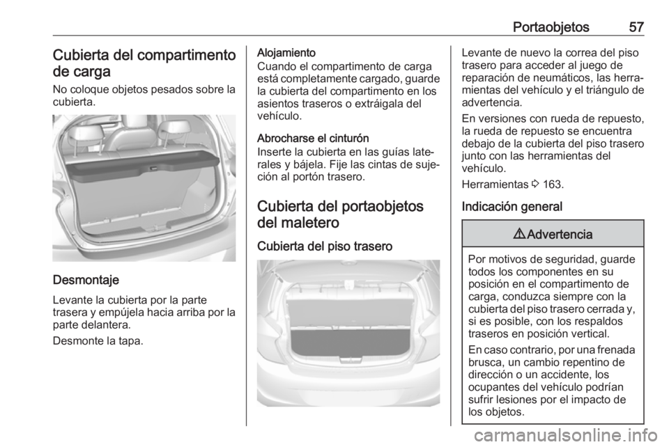 OPEL KARL 2018.5 Manual de Instrucciones (in Spanish) Portaobjetos57Cubierta del compartimentode carga
No coloque objetos pesados sobre la cubierta.
Desmontaje
Levante la cubierta por la parte
trasera y empújela hacia arriba por la parte delantera.
Desm OPEL KARL 2018.5 Manual de Instrucciones (in Spanish) Portaobjetos57Cubierta del compartimentode carga
No coloque objetos pesados sobre la cubierta.
Desmontaje
Levante la cubierta por la parte
trasera y empújela hacia arriba por la parte delantera.
Desm