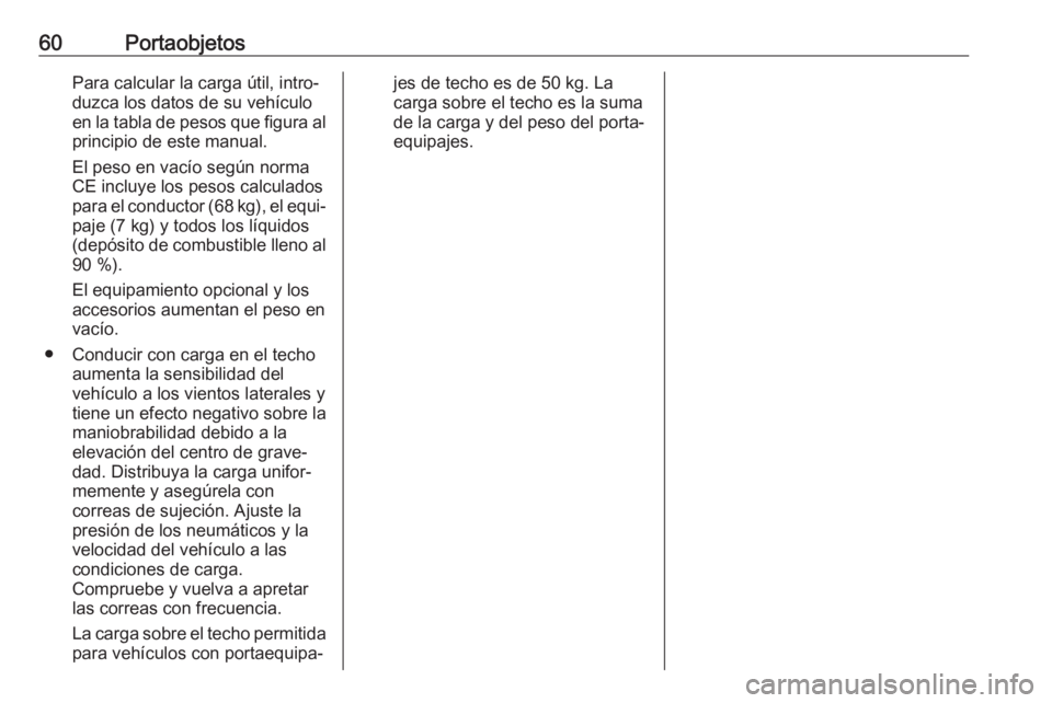 OPEL KARL 2018.5  Manual de Instrucciones (in Spanish) 60PortaobjetosPara calcular la carga útil, intro‐
duzca los datos de su vehículo en la tabla de pesos que figura al principio de este manual.
El peso en vacío según norma
CE incluye los pesos ca