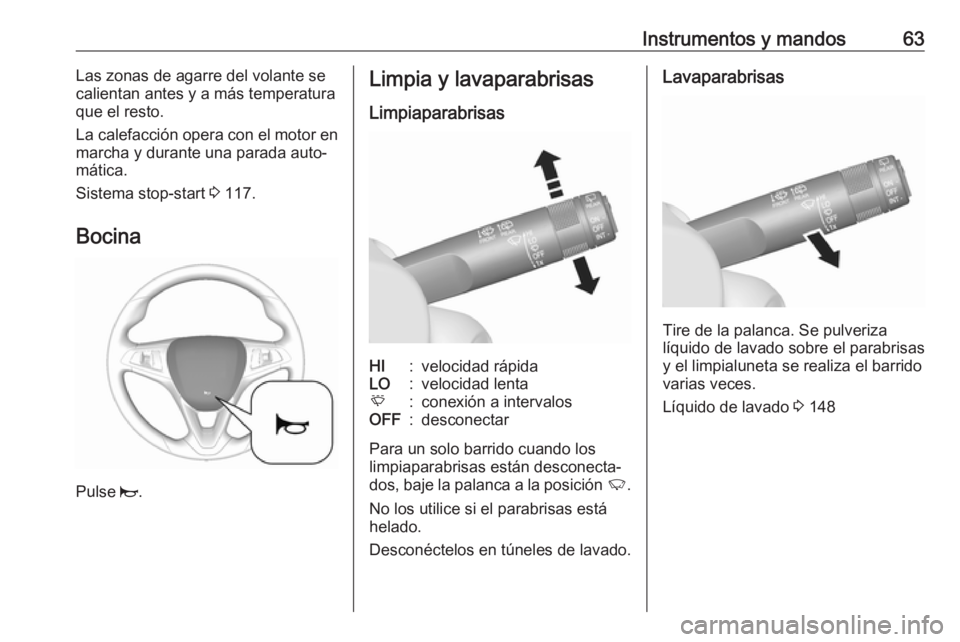 OPEL KARL 2018.5  Manual de Instrucciones (in Spanish) Instrumentos y mandos63Las zonas de agarre del volante se
calientan antes y a más temperatura
que el resto.
La calefacción opera con el motor en
marcha y durante una parada auto‐
mática.
Sistema 