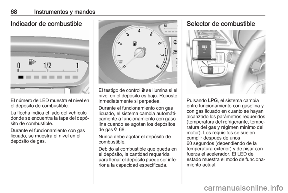 OPEL KARL 2018.5 Manual de Instrucciones (in Spanish) 68Instrumentos y mandosIndicador de combustible
El número de LED muestra el nivel enel depósito de combustible.
La flecha indica el lado del vehículo
donde se encuentra la tapa del depó‐
sito de OPEL KARL 2018.5 Manual de Instrucciones (in Spanish) 68Instrumentos y mandosIndicador de combustible
El número de LED muestra el nivel enel depósito de combustible.
La flecha indica el lado del vehículo
donde se encuentra la tapa del depó‐
sito de