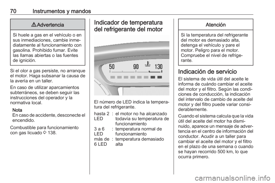 OPEL KARL 2018.5 Manual de Instrucciones (in Spanish) 70Instrumentos y mandos9Advertencia
Si huele a gas en el vehículo o en
sus inmediaciones, cambie inme‐
diatamente al funcionamiento con
gasolina. Prohibido fumar. Evite las llamas abiertas o las fu OPEL KARL 2018.5 Manual de Instrucciones (in Spanish) 70Instrumentos y mandos9Advertencia
Si huele a gas en el vehículo o en
sus inmediaciones, cambie inme‐
diatamente al funcionamiento con
gasolina. Prohibido fumar. Evite las llamas abiertas o las fu