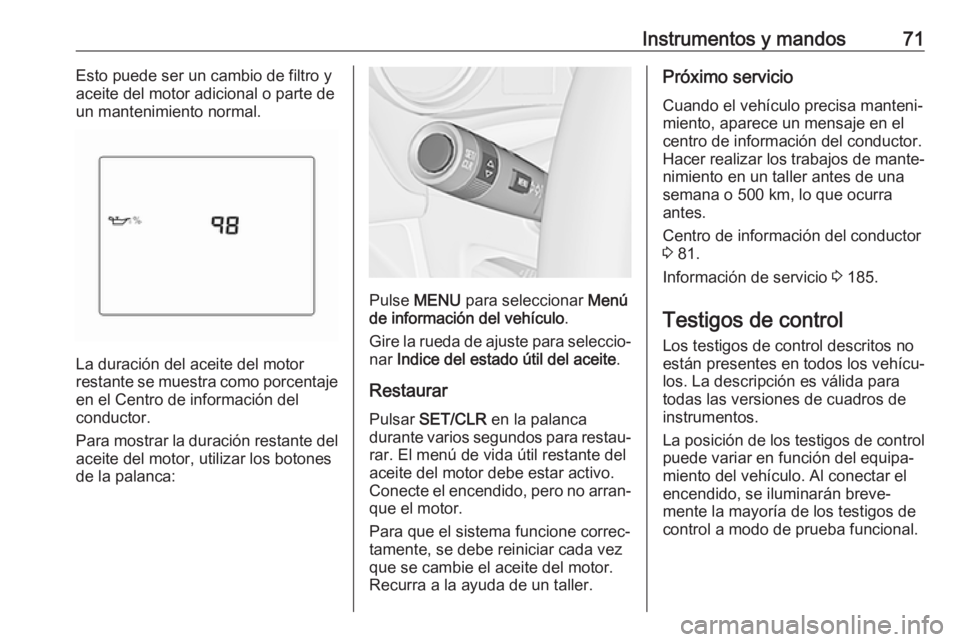 OPEL KARL 2018.5 Manual de Instrucciones (in Spanish) Instrumentos y mandos71Esto puede ser un cambio de filtro y
aceite del motor adicional o parte de
un mantenimiento normal.
La duración del aceite del motor
restante se muestra como porcentaje
en el C OPEL KARL 2018.5 Manual de Instrucciones (in Spanish) Instrumentos y mandos71Esto puede ser un cambio de filtro y
aceite del motor adicional o parte de
un mantenimiento normal.
La duración del aceite del motor
restante se muestra como porcentaje
en el C