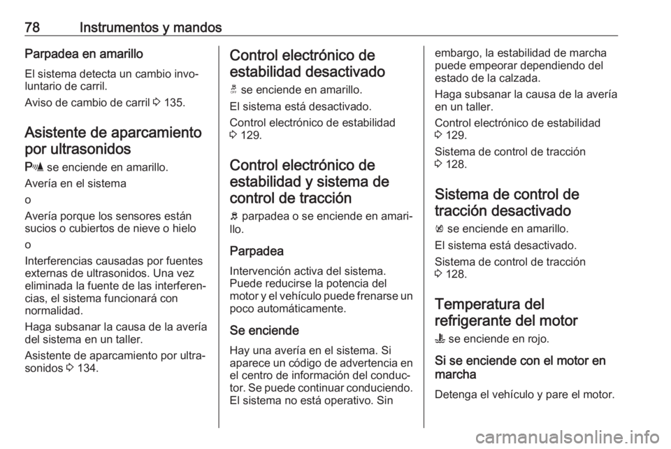 OPEL KARL 2018.5 Manual de Instrucciones (in Spanish) 78Instrumentos y mandosParpadea en amarillo
El sistema detecta un cambio invo‐
luntario de carril.
Aviso de cambio de carril 3 135.
Asistente de aparcamiento por ultrasonidos
r se enciende en amar OPEL KARL 2018.5 Manual de Instrucciones (in Spanish) 78Instrumentos y mandosParpadea en amarillo
El sistema detecta un cambio invo‐
luntario de carril.
Aviso de cambio de carril 3 135.
Asistente de aparcamiento por ultrasonidos
r se enciende en amar