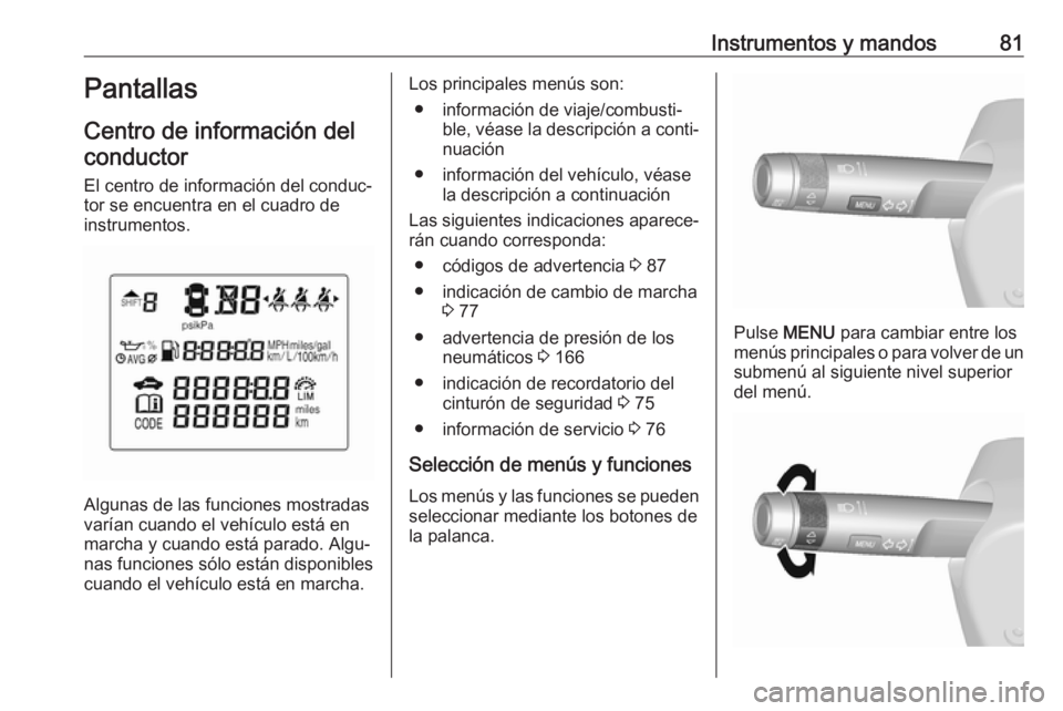 OPEL KARL 2018.5 Manual de Instrucciones (in Spanish) Instrumentos y mandos81Pantallas
Centro de información del conductor
El centro de información del conduc‐
tor se encuentra en el cuadro de
instrumentos.
Algunas de las funciones mostradas
varían OPEL KARL 2018.5 Manual de Instrucciones (in Spanish) Instrumentos y mandos81Pantallas
Centro de información del conductor
El centro de información del conduc‐
tor se encuentra en el cuadro de
instrumentos.
Algunas de las funciones mostradas
varían