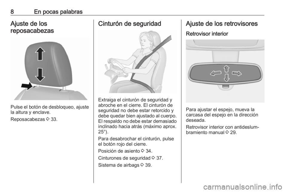 OPEL KARL 2018.5  Manual de Instrucciones (in Spanish) 8En pocas palabrasAjuste de los
reposacabezas
Pulse el botón de desbloqueo, ajuste
la altura y enclave.
Reposacabezas  3 33.
Cinturón de seguridad
Extraiga el cinturón de seguridad y
abroche en el 