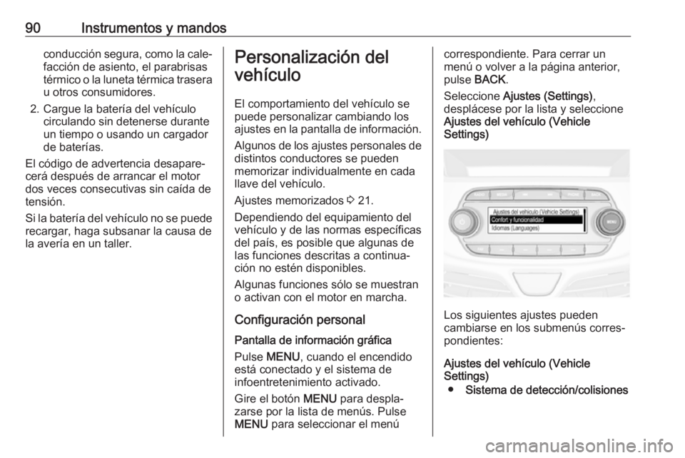 OPEL KARL 2018.5 Manual de Instrucciones (in Spanish) 90Instrumentos y mandosconducción segura, como la cale‐facción de asiento, el parabrisas
térmico o la luneta térmica trasera
u otros consumidores.
2. Cargue la batería del vehículo circulando OPEL KARL 2018.5 Manual de Instrucciones (in Spanish) 90Instrumentos y mandosconducción segura, como la cale‐facción de asiento, el parabrisas
térmico o la luneta térmica trasera
u otros consumidores.
2. Cargue la batería del vehículo circulando