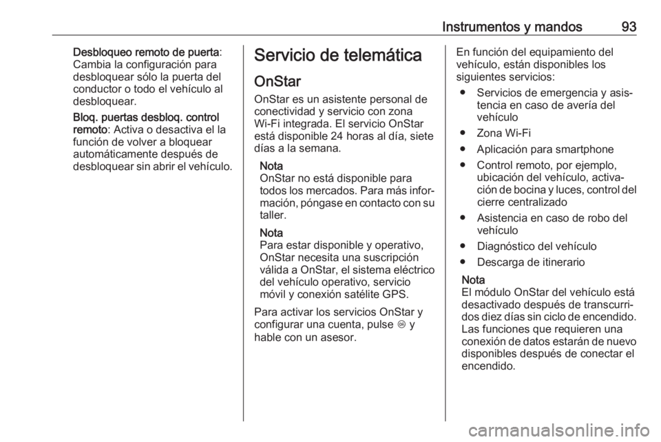OPEL KARL 2018.5 Manual de Instrucciones (in Spanish) Instrumentos y mandos93Desbloqueo remoto de puerta:
Cambia la configuración para
desbloquear sólo la puerta del
conductor o todo el vehículo al
desbloquear.
Bloq. puertas desbloq. control
remoto : OPEL KARL 2018.5 Manual de Instrucciones (in Spanish) Instrumentos y mandos93Desbloqueo remoto de puerta:
Cambia la configuración para
desbloquear sólo la puerta del
conductor o todo el vehículo al
desbloquear.
Bloq. puertas desbloq. control
remoto :