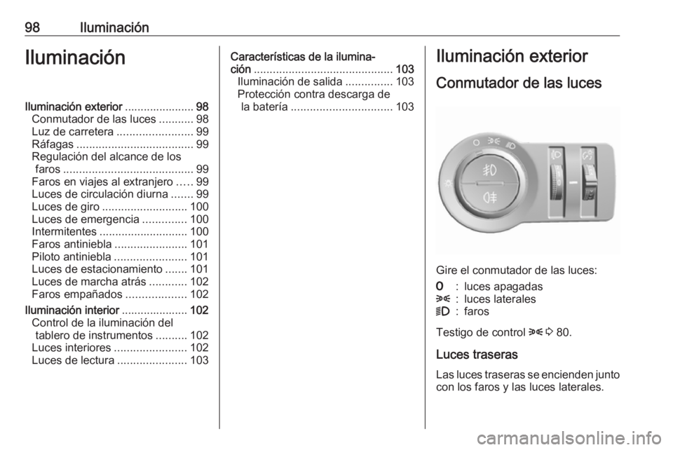OPEL KARL 2018.5 Manual de Instrucciones (in Spanish) 98IluminaciónIluminaciónIluminación exterior......................98
Conmutador de las luces ...........98
Luz de carretera ........................99
Ráfagas ..................................... OPEL KARL 2018.5 Manual de Instrucciones (in Spanish) 98IluminaciónIluminaciónIluminación exterior......................98
Conmutador de las luces ...........98
Luz de carretera ........................99
Ráfagas .....................................