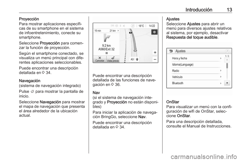 OPEL KARL 2019  Manual de infoentretenimiento (in Spanish) Introducción13Proyección
Para mostrar aplicaciones específi‐
cas de su smartphone en el sistema de infoentretenimiento, conecte susmartphone.
Seleccione  Proyección para comen‐
zar la función