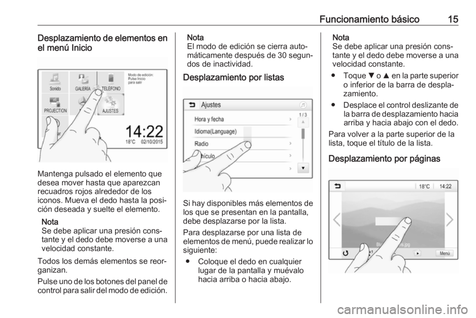 OPEL KARL 2019  Manual de infoentretenimiento (in Spanish) Funcionamiento básico15Desplazamiento de elementos enel menú Inicio
Mantenga pulsado el elemento que
desea mover hasta que aparezcan
recuadros rojos alrededor de los
iconos. Mueva el dedo hasta la p