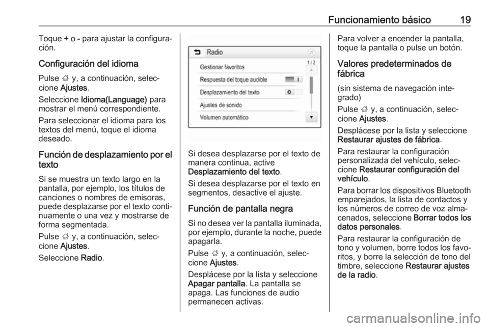 OPEL KARL 2019  Manual de infoentretenimiento (in Spanish) Funcionamiento básico19Toque + o  - para ajustar la configura‐
ción.
Configuración del idioma Pulse  ; y, a continuación, selec‐
cione  Ajustes .
Seleccione  Idioma(Language)  para
mostrar el 
