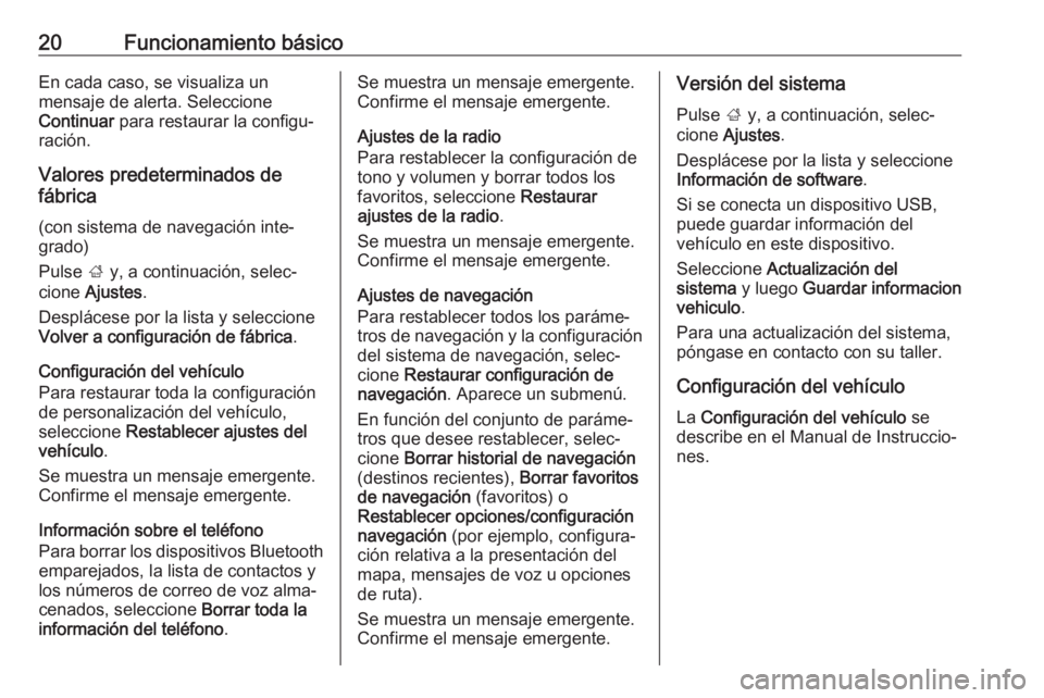 OPEL KARL 2019  Manual de infoentretenimiento (in Spanish) 20Funcionamiento básicoEn cada caso, se visualiza un
mensaje de alerta. Seleccione
Continuar  para restaurar la configu‐
ración.
Valores predeterminados de
fábrica
(con sistema de navegación int