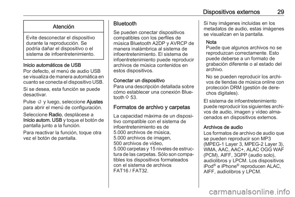 OPEL KARL 2019  Manual de infoentretenimiento (in Spanish) Dispositivos externos29Atención
Evite desconectar el dispositivo
durante la reproducción. Se
podría dañar el dispositivo o el
sistema de infoentretenimiento.
Inicio automáticos de USB
Por defecto