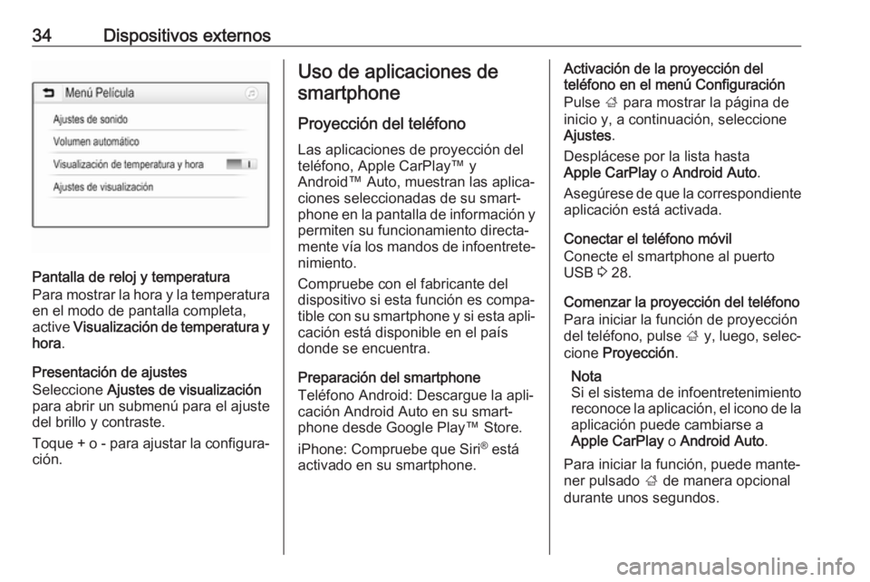 OPEL KARL 2019  Manual de infoentretenimiento (in Spanish) 34Dispositivos externos
Pantalla de reloj y temperatura
Para mostrar la hora y la temperatura
en el modo de pantalla completa, active  Visualización de temperatura y
hora .
Presentación de ajustes
S