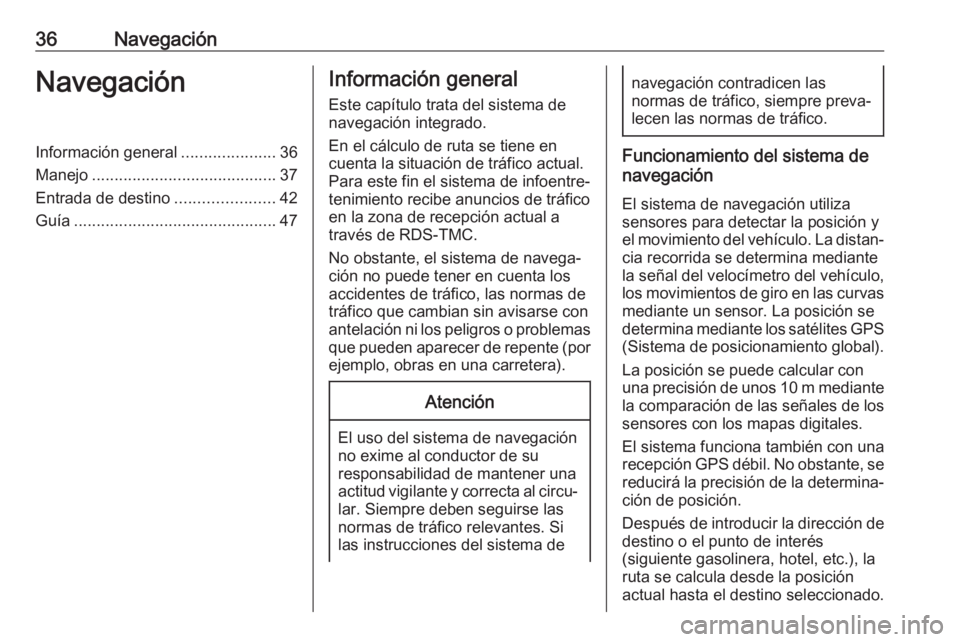 OPEL KARL 2019  Manual de infoentretenimiento (in Spanish) 36NavegaciónNavegaciónInformación general.....................36
Manejo ......................................... 37
Entrada de destino ......................42
Guía ..............................