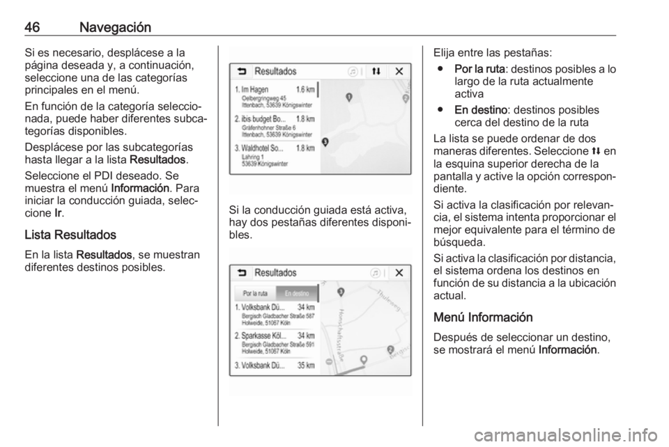 OPEL KARL 2019 Manual de infoentretenimiento (in Spanish) 46NavegaciónSi es necesario, desplácese a la
página deseada y, a continuación,
seleccione una de las categorías
principales en el menú.
En función de la categoría seleccio‐
nada, puede haber OPEL KARL 2019 Manual de infoentretenimiento (in Spanish) 46NavegaciónSi es necesario, desplácese a la
página deseada y, a continuación,
seleccione una de las categorías
principales en el menú.
En función de la categoría seleccio‐
nada, puede haber