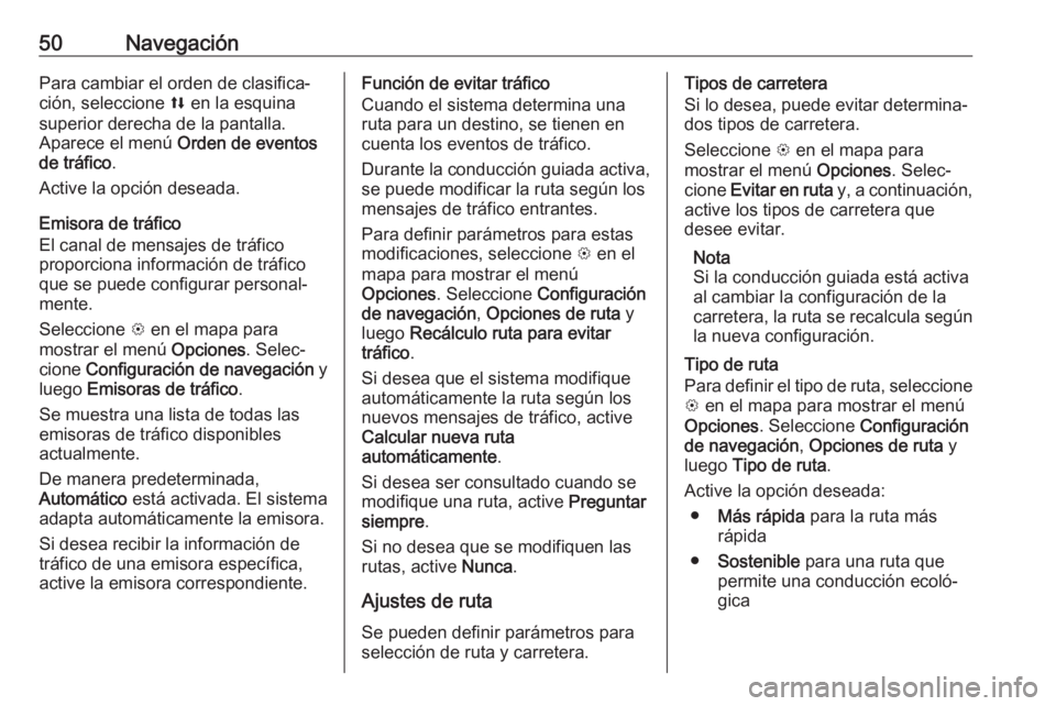 OPEL KARL 2019 Manual de infoentretenimiento (in Spanish) 50NavegaciónPara cambiar el orden de clasifica‐ción, seleccione l en la esquina
superior derecha de la pantalla.
Aparece el menú Orden de eventos
de tráfico .
Active la opción deseada.
Emisor OPEL KARL 2019 Manual de infoentretenimiento (in Spanish) 50NavegaciónPara cambiar el orden de clasifica‐ción, seleccione l en la esquina
superior derecha de la pantalla.
Aparece el menú Orden de eventos
de tráfico .
Active la opción deseada.
Emisor