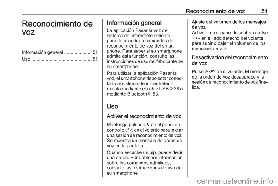 OPEL KARL 2019  Manual de infoentretenimiento (in Spanish) Reconocimiento de voz51Reconocimiento de
vozInformación general .....................51
Uso .............................................. 51Información general
La aplicación Pasar la voz del
siste