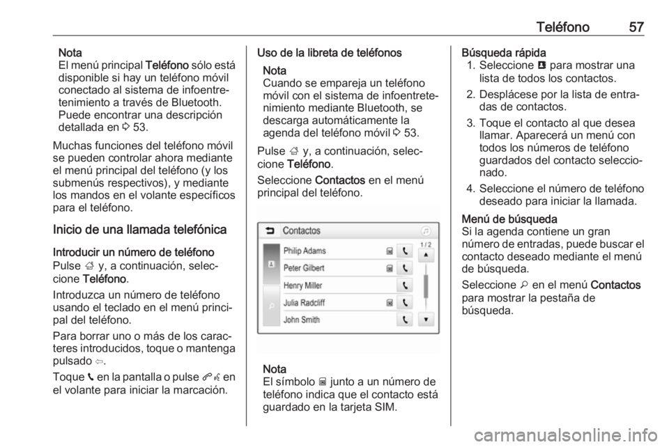 OPEL KARL 2019 Manual de infoentretenimiento (in Spanish) Teléfono57Nota
El menú principal Teléfono sólo está
disponible si hay un teléfono móvil
conectado al sistema de infoentre‐
tenimiento a través de Bluetooth.
Puede encontrar una descripción OPEL KARL 2019 Manual de infoentretenimiento (in Spanish) Teléfono57Nota
El menú principal Teléfono sólo está
disponible si hay un teléfono móvil
conectado al sistema de infoentre‐
tenimiento a través de Bluetooth.
Puede encontrar una descripción