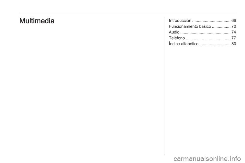 OPEL KARL 2019  Manual de infoentretenimiento (in Spanish) Introducción................................. 66
Funcionamiento básico ................70
Audio ............................................ 74
Teléfono ....................................... 77
