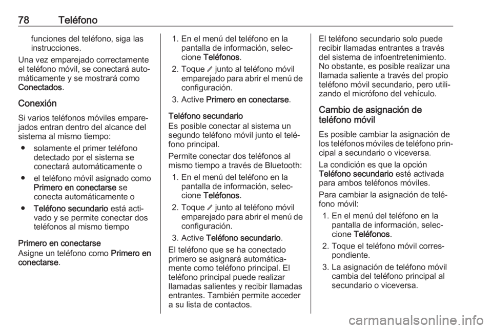 OPEL KARL 2019 Manual de infoentretenimiento (in Spanish) 78Teléfonofunciones del teléfono, siga las
instrucciones.
Una vez emparejado correctamente
el teléfono móvil, se conectará auto‐
máticamente y se mostrará como
Conectados .
Conexión
Si vario OPEL KARL 2019 Manual de infoentretenimiento (in Spanish) 78Teléfonofunciones del teléfono, siga las
instrucciones.
Una vez emparejado correctamente
el teléfono móvil, se conectará auto‐
máticamente y se mostrará como
Conectados .
Conexión
Si vario