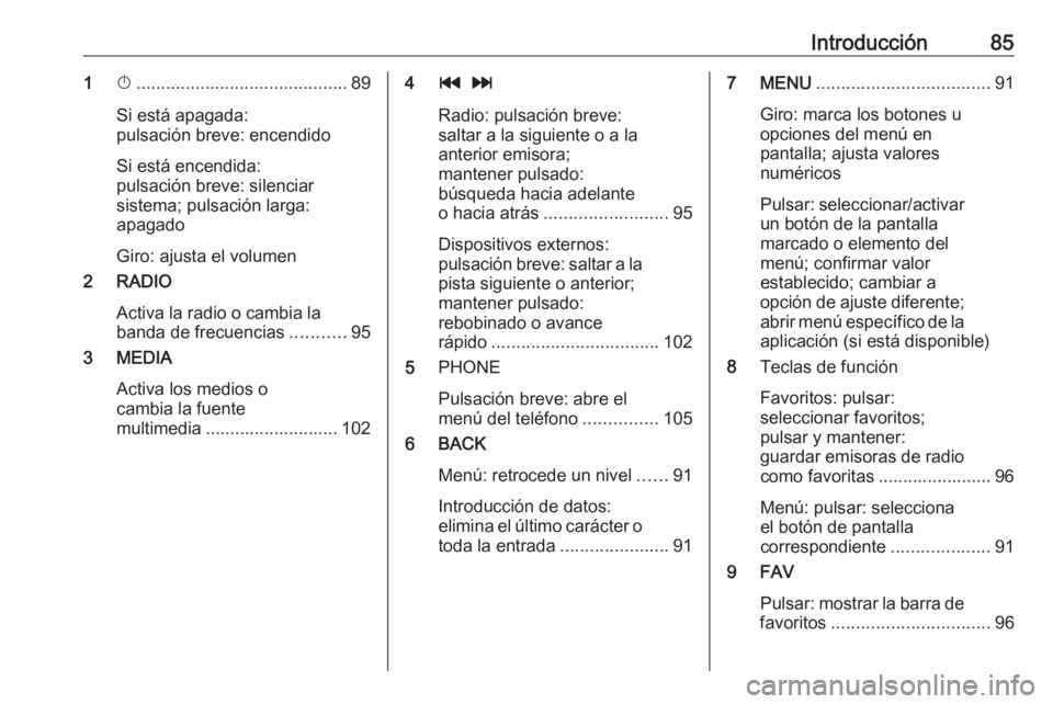 OPEL KARL 2019 Manual de infoentretenimiento (in Spanish) Introducción851X........................................... 89
Si está apagada:
pulsación breve: encendido
Si está encendida:
pulsación breve: silenciar
sistema; pulsación larga:
apagado
Giro: a OPEL KARL 2019 Manual de infoentretenimiento (in Spanish) Introducción851X........................................... 89
Si está apagada:
pulsación breve: encendido
Si está encendida:
pulsación breve: silenciar
sistema; pulsación larga:
apagado
Giro: a