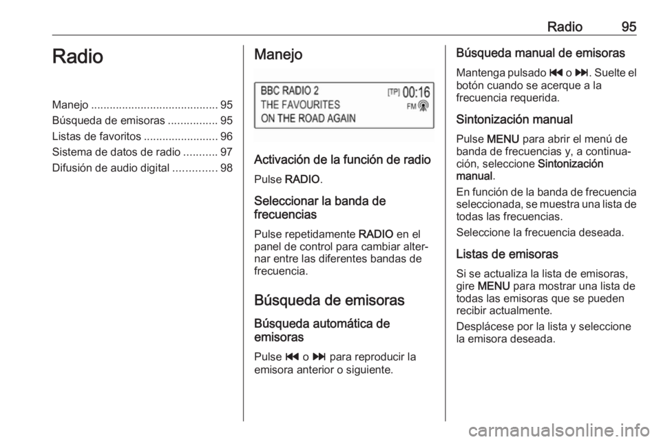 OPEL KARL 2019 Manual de infoentretenimiento (in Spanish) Radio95RadioManejo......................................... 95
Búsqueda de emisoras ................95
Listas de favoritos ........................96
Sistema de datos de radio ...........97
Difusión OPEL KARL 2019 Manual de infoentretenimiento (in Spanish) Radio95RadioManejo......................................... 95
Búsqueda de emisoras ................95
Listas de favoritos ........................96
Sistema de datos de radio ...........97
Difusión