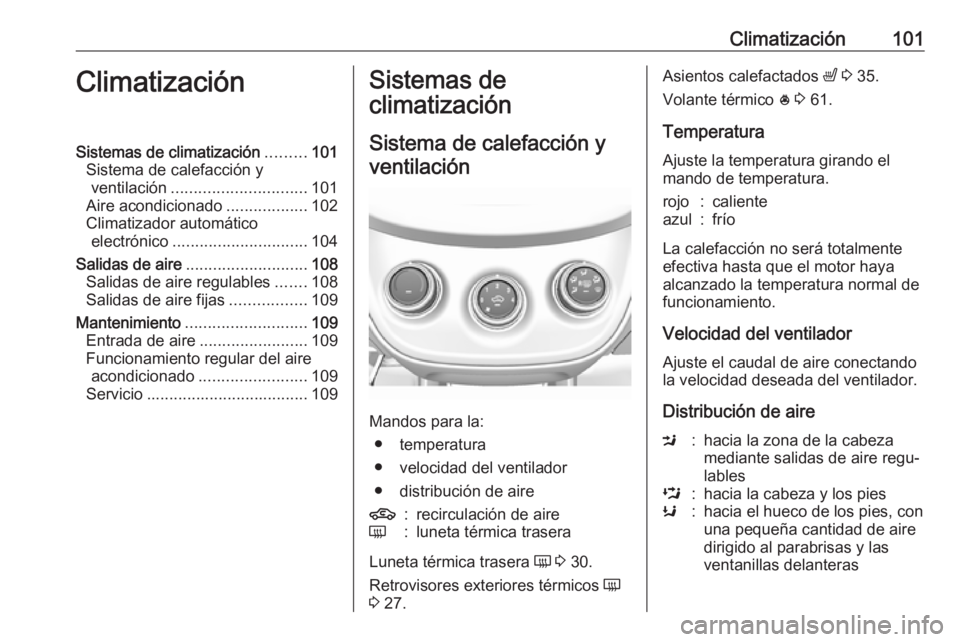 OPEL KARL 2019 Manual de Instrucciones (in Spanish) Climatización101ClimatizaciónSistemas de climatización.........101
Sistema de calefacción y ventilación .............................. 101
Aire acondicionado ..................102
Climatizador au OPEL KARL 2019 Manual de Instrucciones (in Spanish) Climatización101ClimatizaciónSistemas de climatización.........101
Sistema de calefacción y ventilación .............................. 101
Aire acondicionado ..................102
Climatizador au