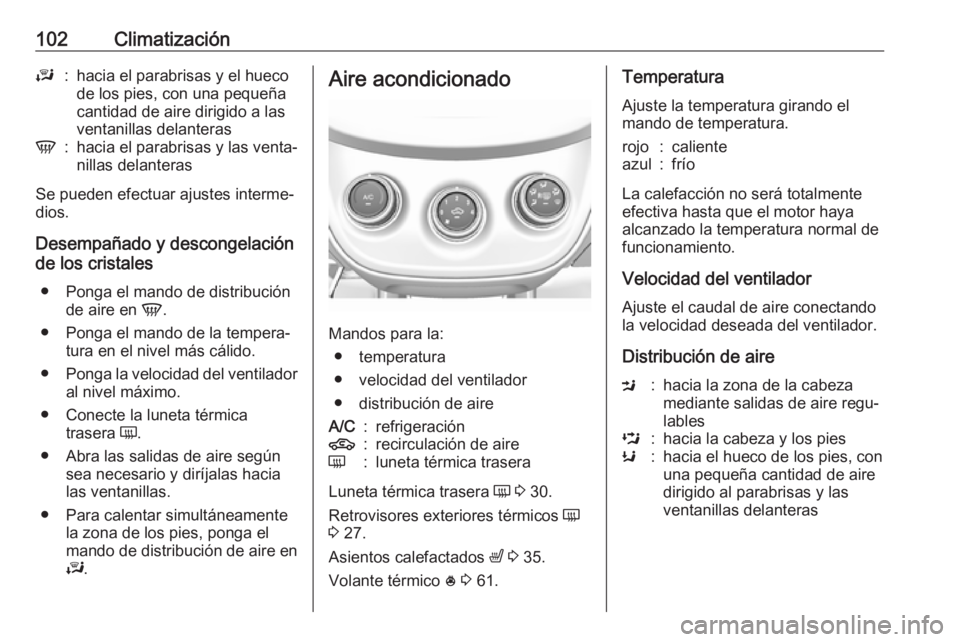 OPEL KARL 2019 Manual de Instrucciones (in Spanish) 102ClimatizaciónJ:hacia el parabrisas y el hueco
de los pies, con una pequeña
cantidad de aire dirigido a las
ventanillas delanterasV:hacia el parabrisas y las venta‐
nillas delanteras
Se pueden e OPEL KARL 2019 Manual de Instrucciones (in Spanish) 102ClimatizaciónJ:hacia el parabrisas y el hueco
de los pies, con una pequeña
cantidad de aire dirigido a las
ventanillas delanterasV:hacia el parabrisas y las venta‐
nillas delanteras
Se pueden e