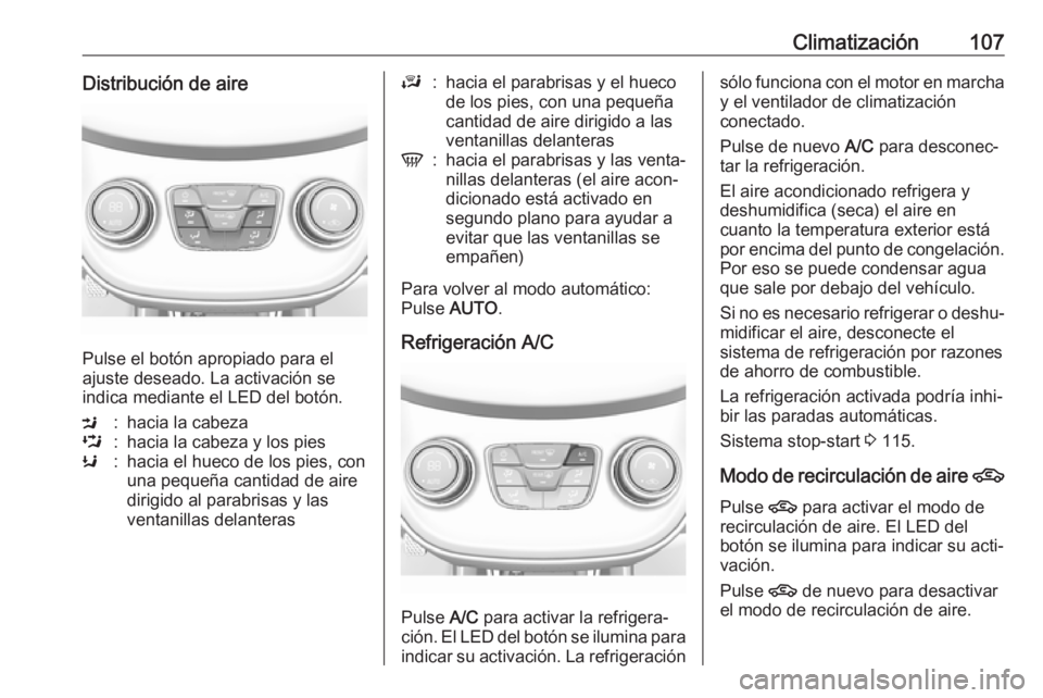 OPEL KARL 2019 Manual de Instrucciones (in Spanish) Climatización107Distribución de aire
Pulse el botón apropiado para el
ajuste deseado. La activación se
indica mediante el LED del botón.
M:hacia la cabezaL:hacia la cabeza y los piesK:hacia el hu OPEL KARL 2019 Manual de Instrucciones (in Spanish) Climatización107Distribución de aire
Pulse el botón apropiado para el
ajuste deseado. La activación se
indica mediante el LED del botón.
M:hacia la cabezaL:hacia la cabeza y los piesK:hacia el hu
