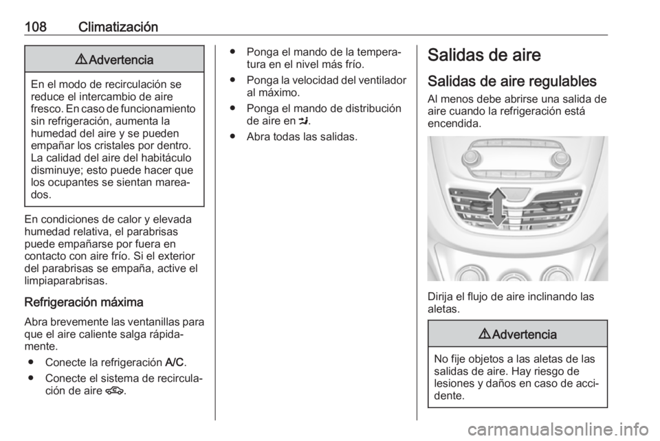 OPEL KARL 2019 Manual de Instrucciones (in Spanish) 108Climatización9Advertencia
En el modo de recirculación se
reduce el intercambio de aire
fresco. En caso de funcionamiento sin refrigeración, aumenta la
humedad del aire y se pueden
empañar los c OPEL KARL 2019 Manual de Instrucciones (in Spanish) 108Climatización9Advertencia
En el modo de recirculación se
reduce el intercambio de aire
fresco. En caso de funcionamiento sin refrigeración, aumenta la
humedad del aire y se pueden
empañar los c