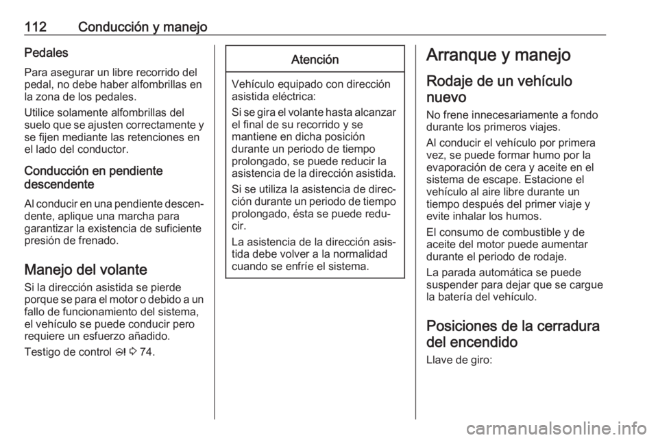 OPEL KARL 2019 Manual de Instrucciones (in Spanish) 112Conducción y manejoPedalesPara asegurar un libre recorrido del
pedal, no debe haber alfombrillas en
la zona de los pedales.
Utilice solamente alfombrillas del
suelo que se ajusten correctamente y OPEL KARL 2019 Manual de Instrucciones (in Spanish) 112Conducción y manejoPedalesPara asegurar un libre recorrido del
pedal, no debe haber alfombrillas en
la zona de los pedales.
Utilice solamente alfombrillas del
suelo que se ajusten correctamente y