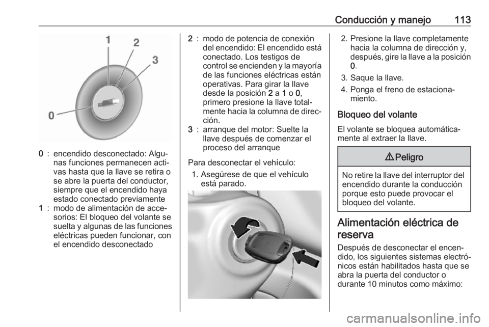 OPEL KARL 2019 Manual de Instrucciones (in Spanish) Conducción y manejo1130:encendido desconectado: Algu‐
nas funciones permanecen acti‐
vas hasta que la llave se retira o
se abre la puerta del conductor,
siempre que el encendido haya
estado conec OPEL KARL 2019 Manual de Instrucciones (in Spanish) Conducción y manejo1130:encendido desconectado: Algu‐
nas funciones permanecen acti‐
vas hasta que la llave se retira o
se abre la puerta del conductor,
siempre que el encendido haya
estado conec