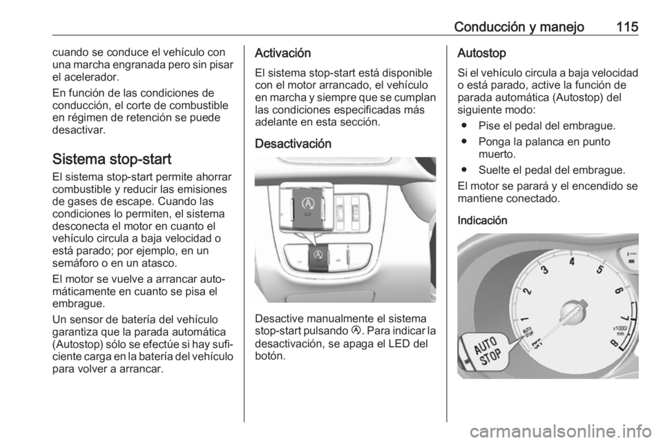 OPEL KARL 2019 Manual de Instrucciones (in Spanish) Conducción y manejo115cuando se conduce el vehículo con
una marcha engranada pero sin pisar
el acelerador.
En función de las condiciones de
conducción, el corte de combustible
en régimen de reten OPEL KARL 2019 Manual de Instrucciones (in Spanish) Conducción y manejo115cuando se conduce el vehículo con
una marcha engranada pero sin pisar
el acelerador.
En función de las condiciones de
conducción, el corte de combustible
en régimen de reten