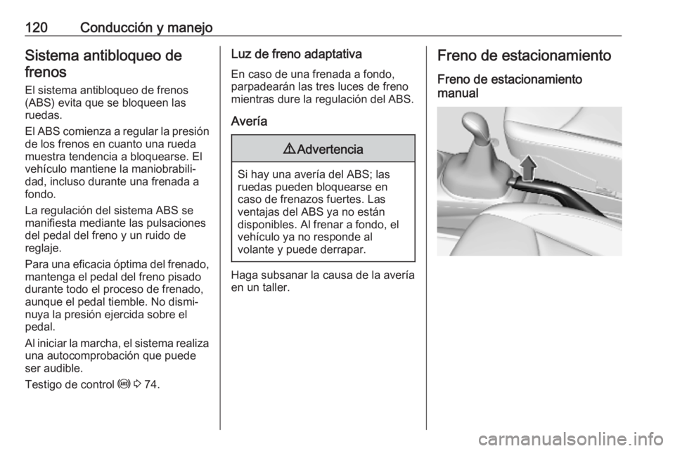 OPEL KARL 2019 Manual de Instrucciones (in Spanish) 120Conducción y manejoSistema antibloqueo defrenos
El sistema antibloqueo de frenos(ABS) evita que se bloqueen las
ruedas.
El ABS comienza a regular la presión
de los frenos en cuanto una rueda
mues OPEL KARL 2019 Manual de Instrucciones (in Spanish) 120Conducción y manejoSistema antibloqueo defrenos
El sistema antibloqueo de frenos(ABS) evita que se bloqueen las
ruedas.
El ABS comienza a regular la presión
de los frenos en cuanto una rueda
mues