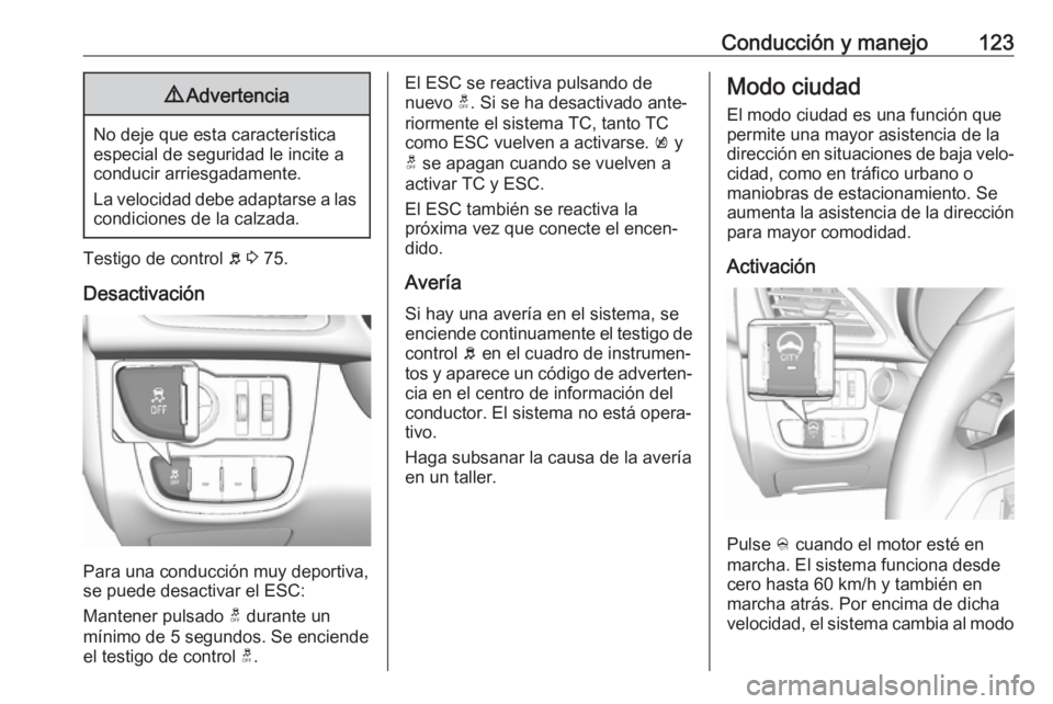 OPEL KARL 2019 Manual de Instrucciones (in Spanish) Conducción y manejo1239Advertencia
No deje que esta característica
especial de seguridad le incite a
conducir arriesgadamente.
La velocidad debe adaptarse a las condiciones de la calzada.
Testigo de OPEL KARL 2019 Manual de Instrucciones (in Spanish) Conducción y manejo1239Advertencia
No deje que esta característica
especial de seguridad le incite a
conducir arriesgadamente.
La velocidad debe adaptarse a las condiciones de la calzada.
Testigo de